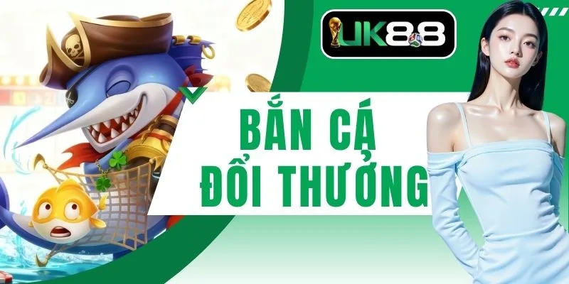 Bắn Cá Đổi Thưởng Trải Nghiệm Đa Dạng Săn Hũ Hàng Trăm Triệu