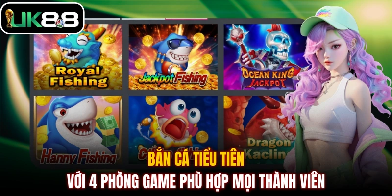Bắn cá Tiểu Tiên với 4 phòng game phù hợp mọi thành viên