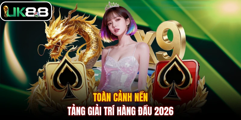 Toàn cảnh nền tảng giải trí hàng đầu 2026