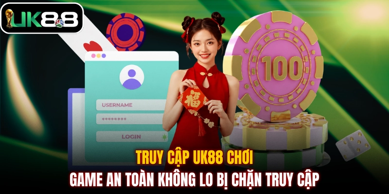 Truy cập UK88 chơi game an toàn không lo bị chặn truy cập