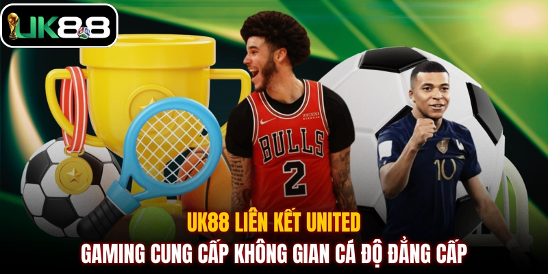 UK88 liên kết United Gaming cung cấp không gian cá độ đẳng cấp