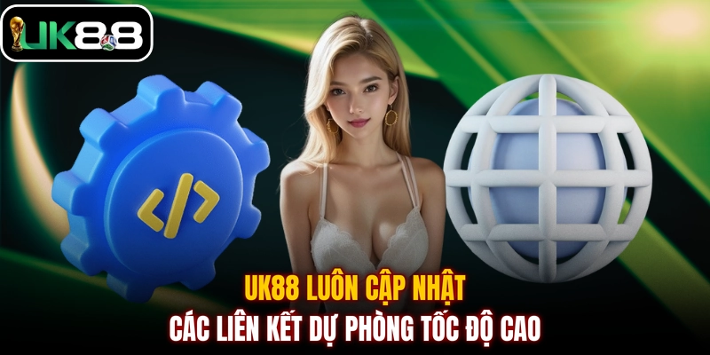 UK88 luôn cập nhật các liên kết dự phòng tốc độ cao