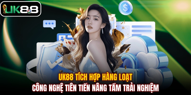 UK88 tích hợp hàng loạt công nghệ tiên tiến nâng tầm trải nghiệm