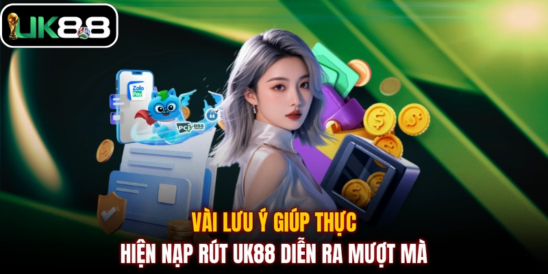 Vài lưu ý giúp thực hiện nạp rút UK88 diễn ra mượt mà