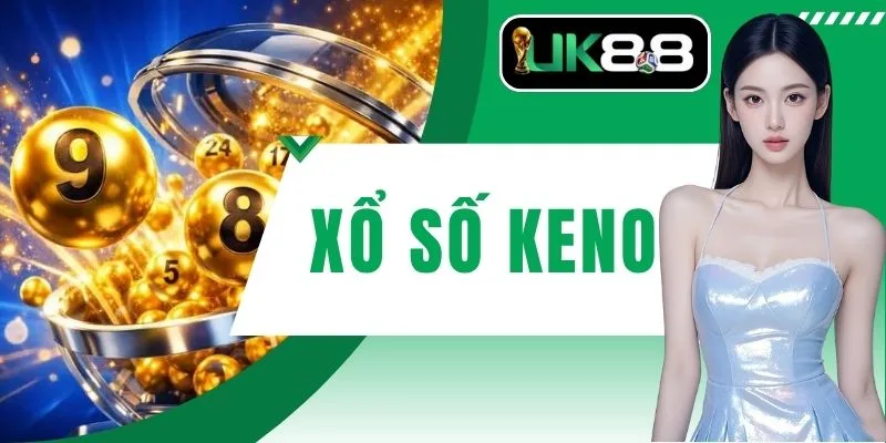 Xổ Số KENO Trải Nghiệm Cá Cược Hiện Đại Tỷ Lệ Ăn Siêu Cao
